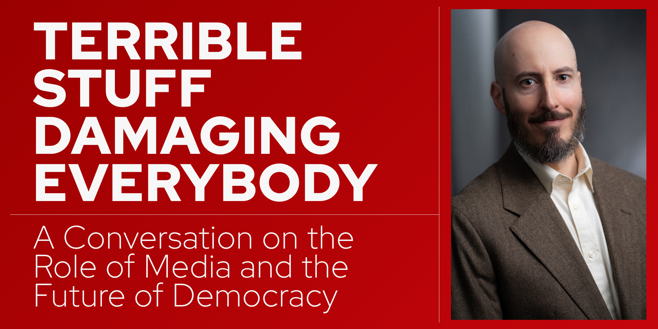 Web header featuring a portrait of a bald, bearded man on a red background with the headline “Terrible Stuff Damaging Everybody” and the subtitle “A Conversation on the Role of Media and the Future of Democracy.”